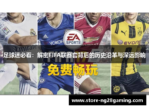 足球迷必看：解密FIFA联赛套背后的历史沿革与深远影响
