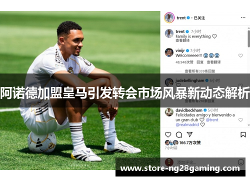 阿诺德加盟皇马引发转会市场风暴新动态解析