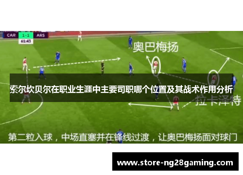 索尔坎贝尔在职业生涯中主要司职哪个位置及其战术作用分析