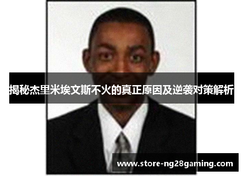 揭秘杰里米埃文斯不火的真正原因及逆袭对策解析