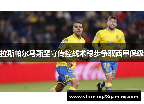拉斯帕尔马斯坚守传控战术稳步争取西甲保级