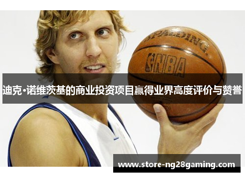 迪克·诺维茨基的商业投资项目赢得业界高度评价与赞誉